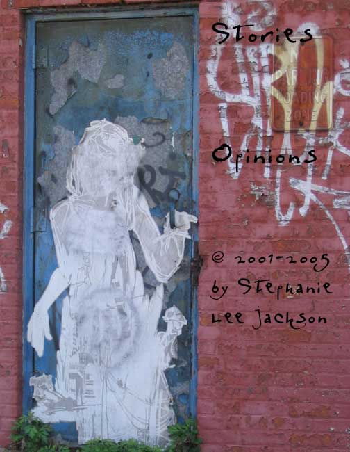 Stories, Opinions, &Acirc;&copy; 2001-2005 by Stephanie Lee Jackson